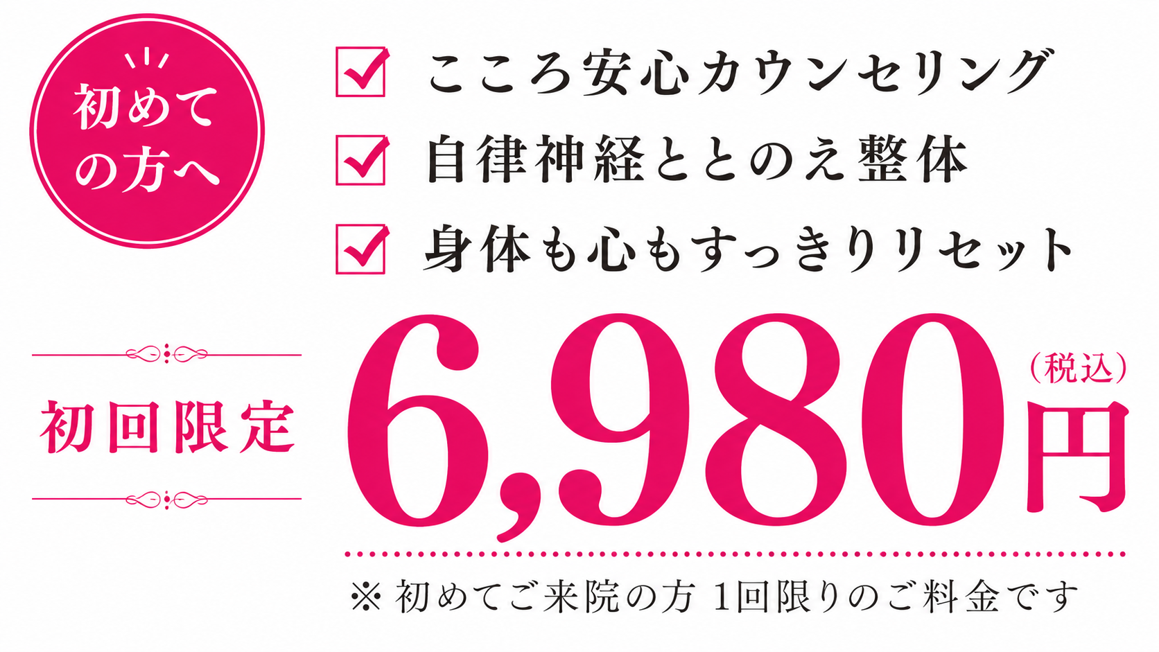 初めての方へ 初回限定 自律神経ととのえ整体 こころ安心カウンセリング 初回6,980円(税込)